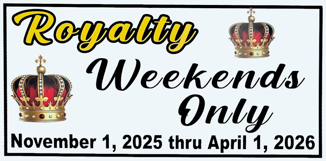 Royalty Weekends Only November 1, 2025 thru April 1, 2026